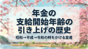 年金の支給開始年齢の引き上げの歴史